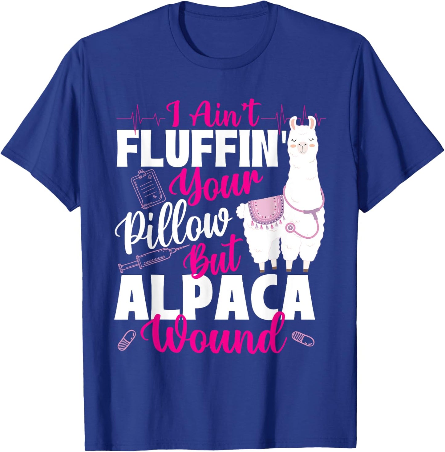 I Ain't Fluffin' Your Pillow But Alpaca Wound - Nurse T-Shirt - T-Shirt | Royal