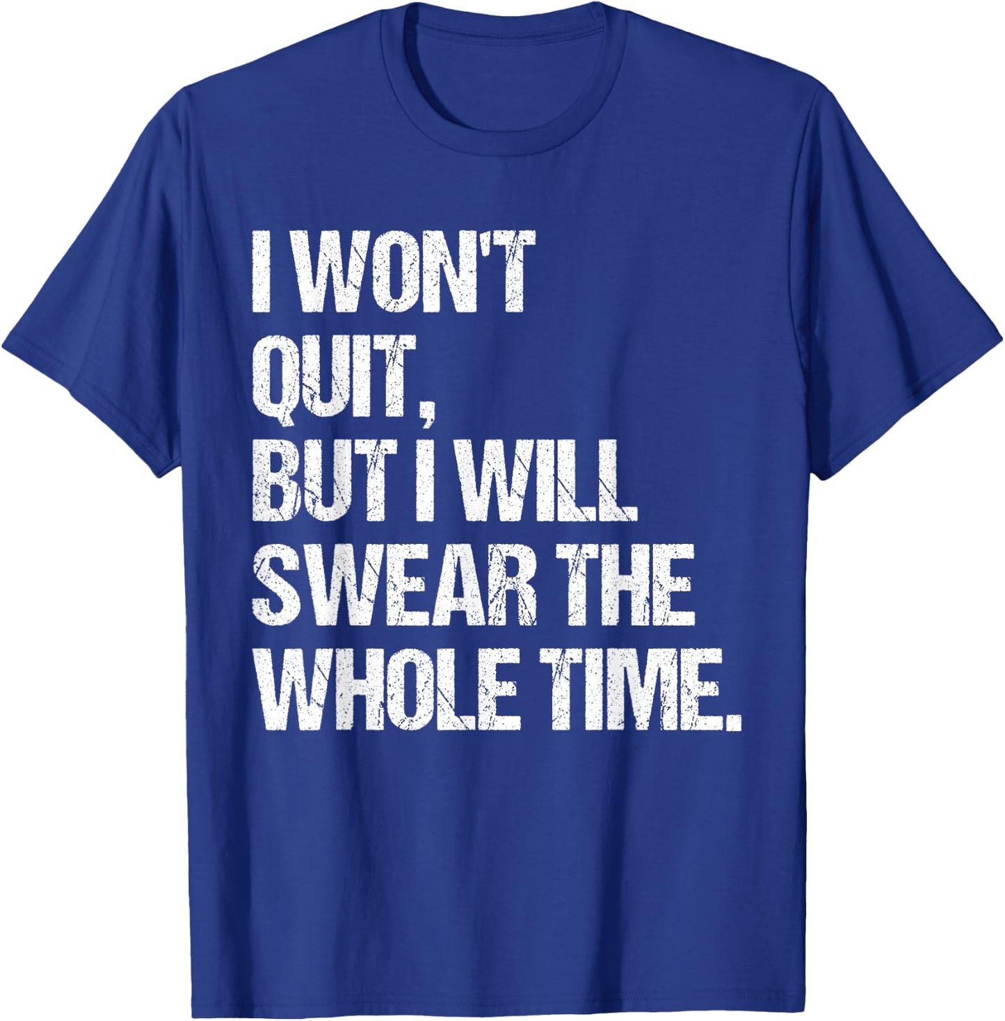 I Won't Quit But I Will Swear The Whole Time Shirt Funny T-Shirt - T-Shirt | Royal