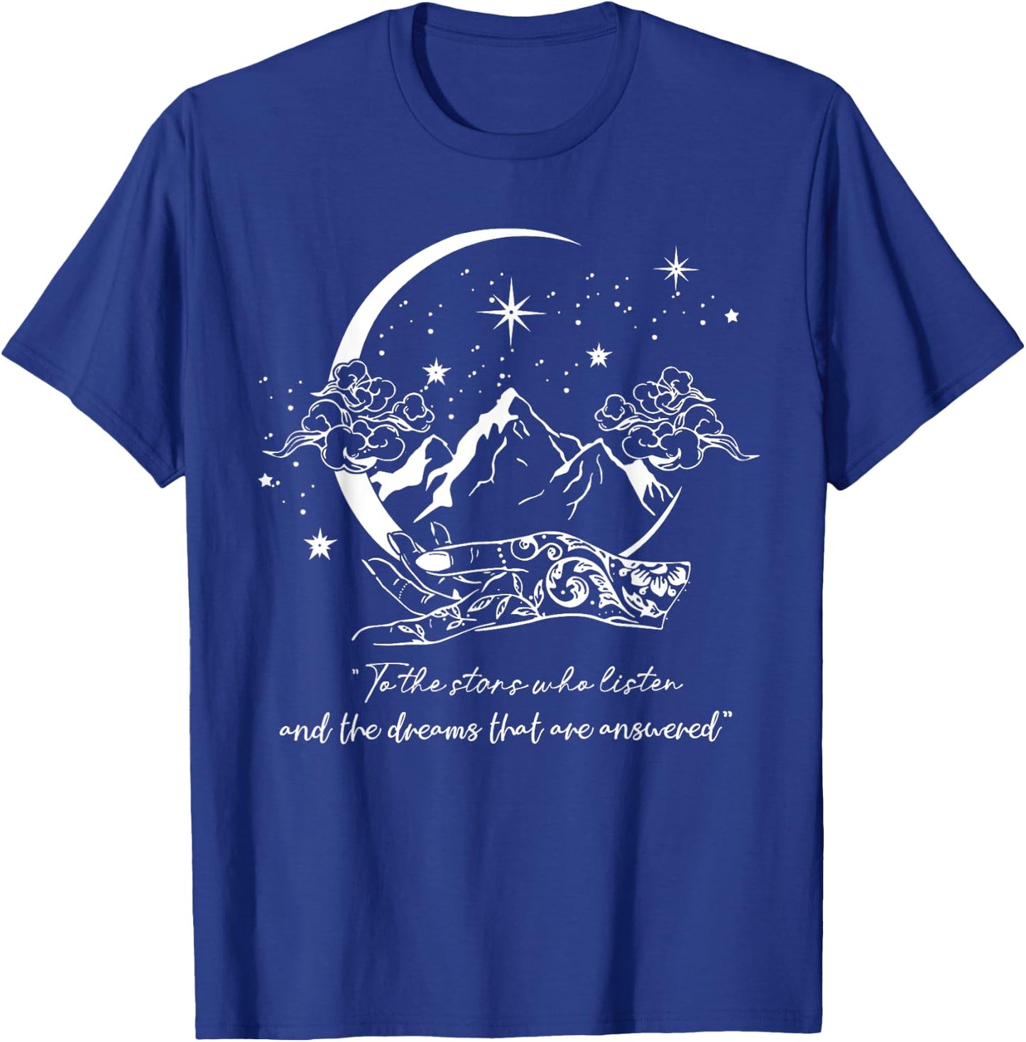 To The Stars Who Listen And The Dreams That Are Answered T-Shirt - T-Shirt | Royal