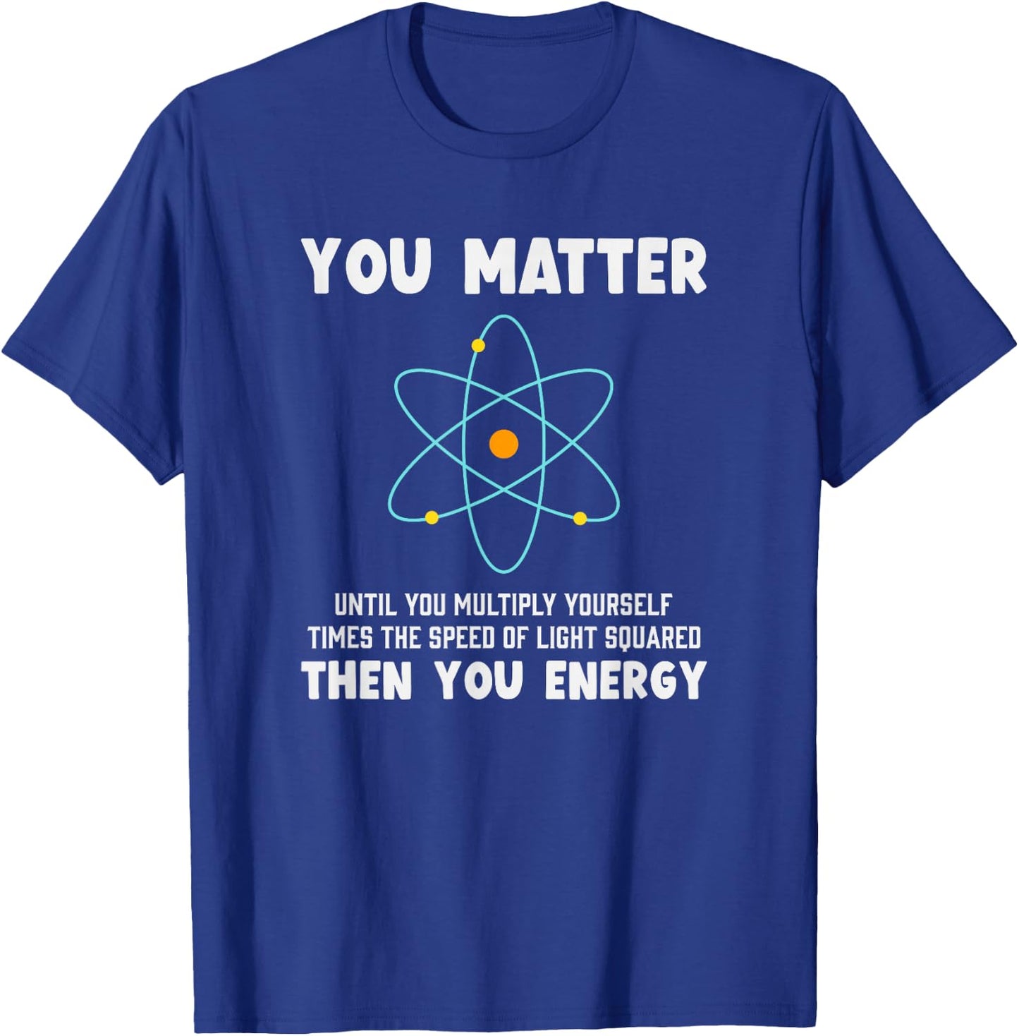 Engineer Physics Relativity Equation Einstein You Matter T-Shirt - T-Shirt | Royal