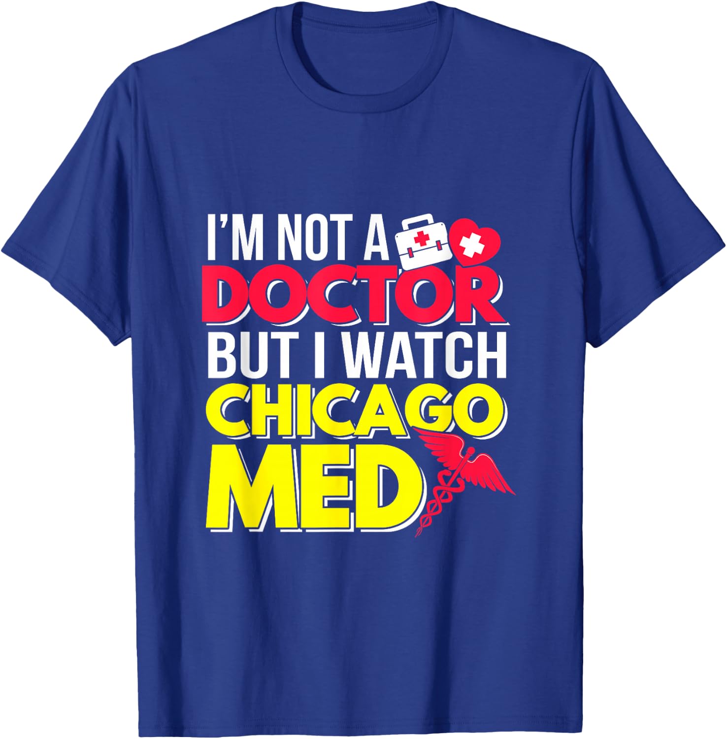 I'm Not a Doctor But I Watch Chicago Med T-Shirt - T-Shirt | Royal