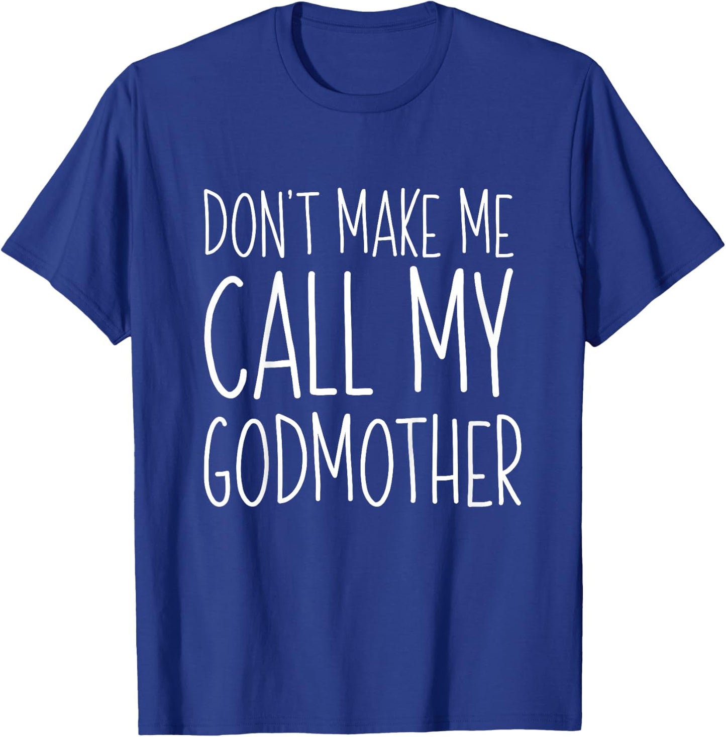 Don't Make Me Call My Godmother Shirt Godson Goddaughter T-Shirt - T-Shirt | Royal