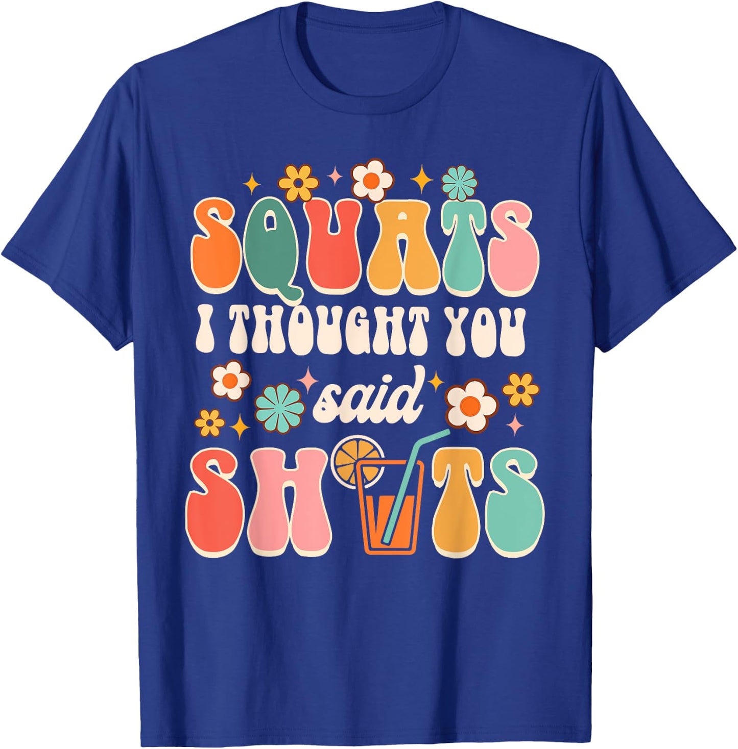 Squats I Thought You Said Shots Day Drinking Lover Drinker T-Shirt - T-Shirt | Royal