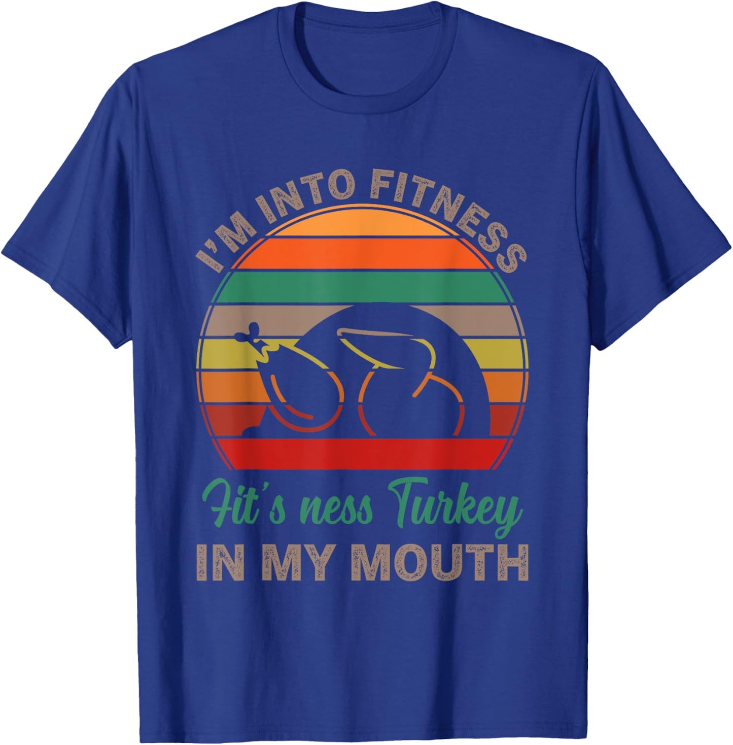 I'm Into Fitness Fit'ness Turkey In My Mouth Funny Thanksgiv T-Shirt - T-Shirt | Royal