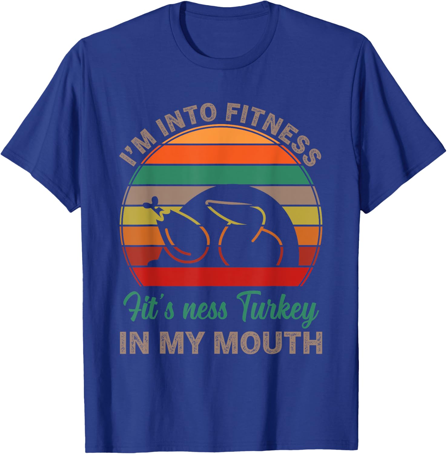 I'm Into Fitness Fit'ness Turkey In My Mouth Funny Thanksgiv T-Shirt - T-Shirt | Royal
