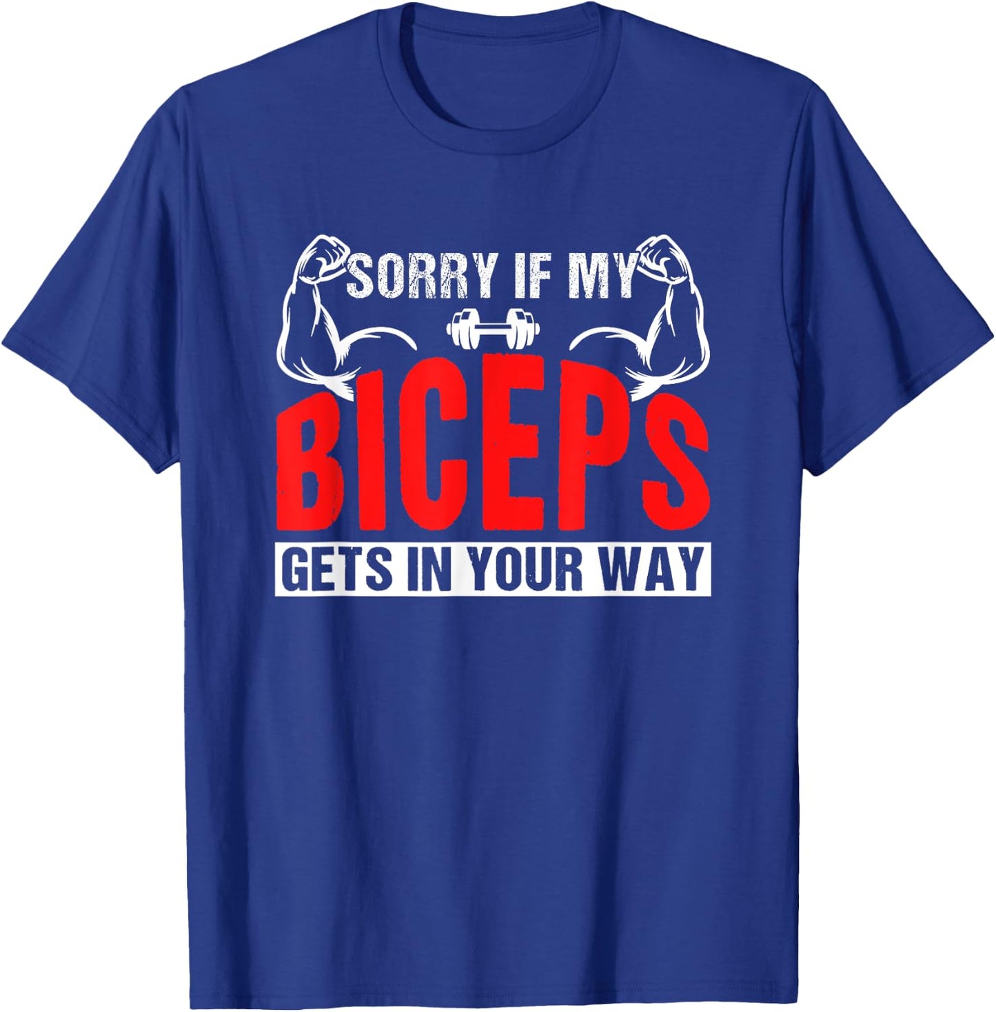 Sorry If My Biceps Gets In Your Way Sayings Muscle Curl T-Shirt - T-Shirt | Royal