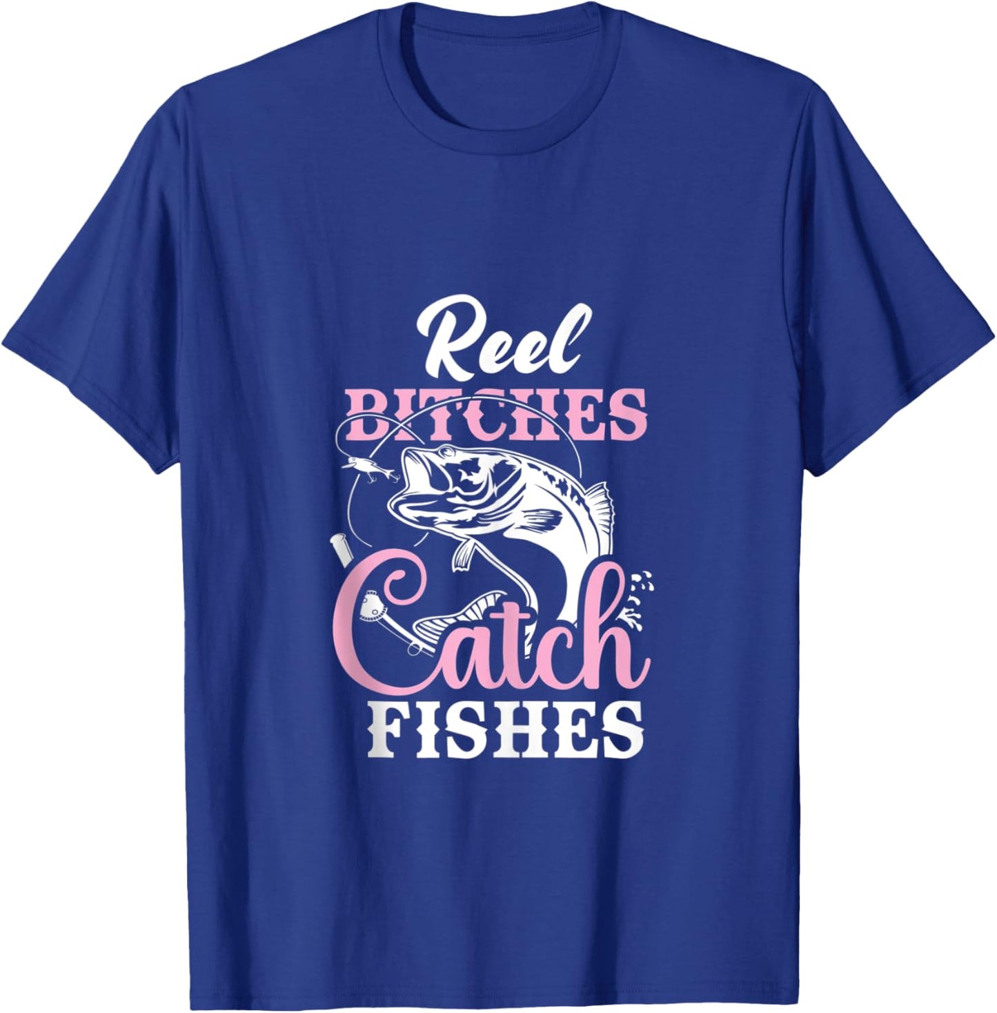 Reel Bitches Catch Fishes - Funny Fishing T-Shirt - T-Shirt | Royal