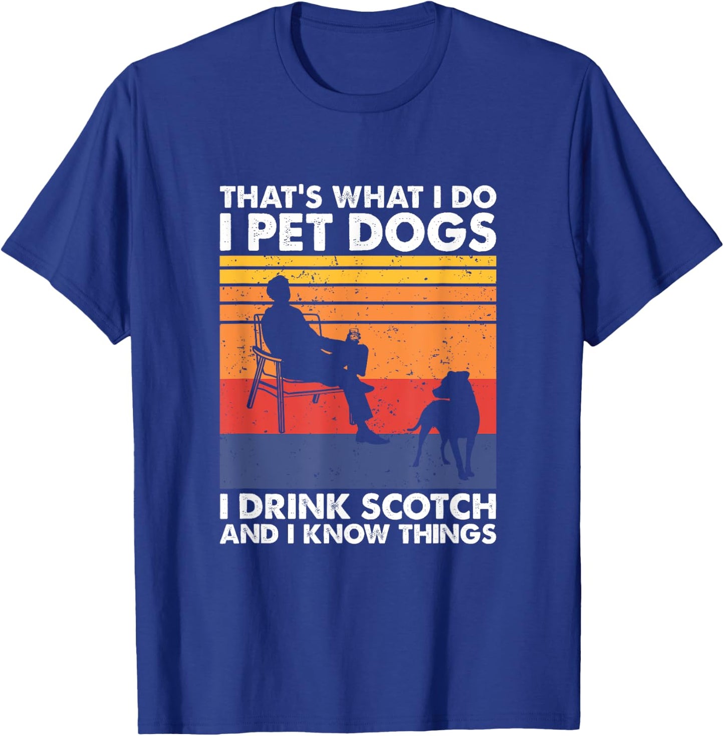 That's What I Do I Pet Dogs I Drink Scotch & I Know Things T-Shirt - T-Shirt | Royal