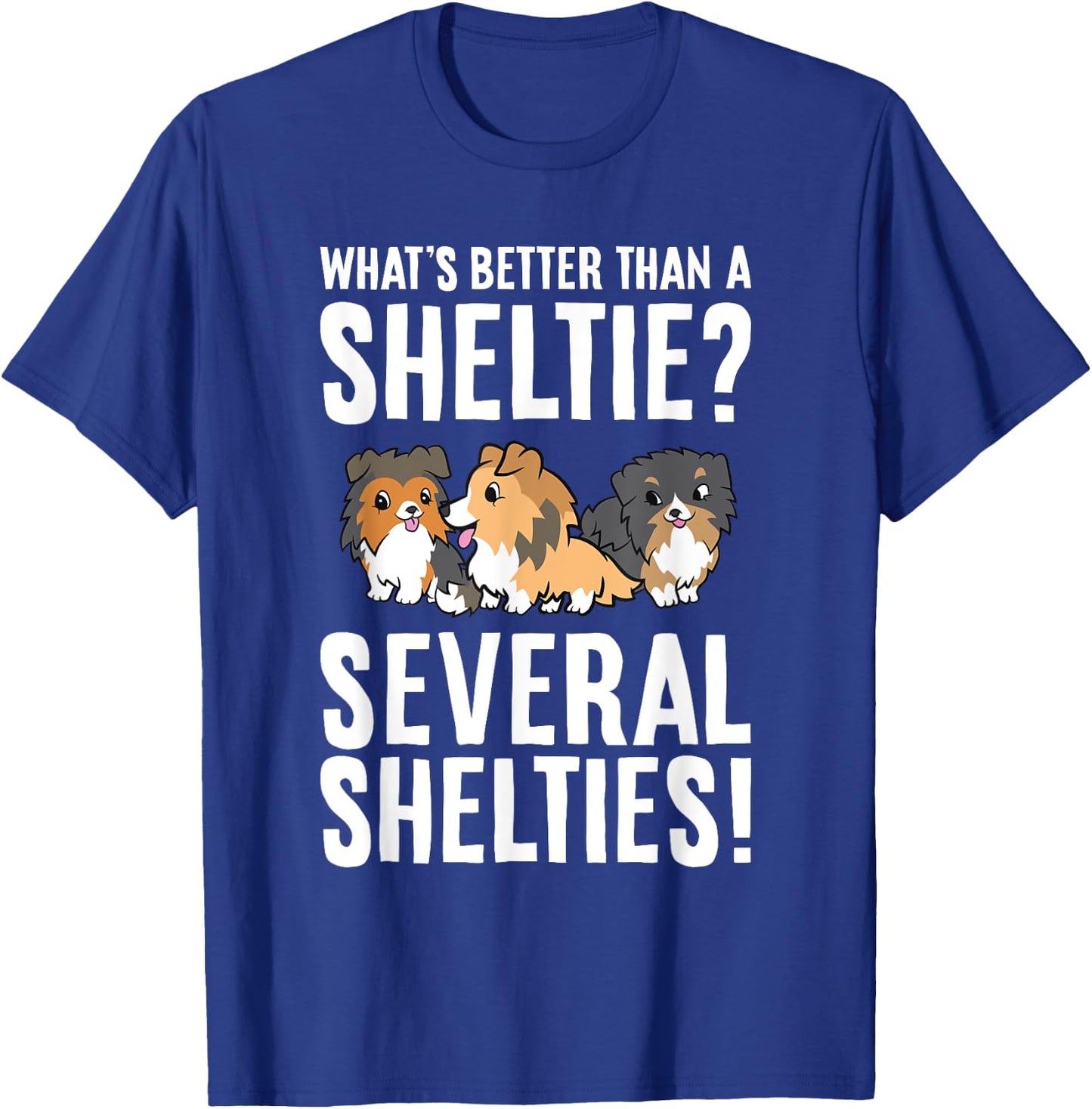 What's Better Than A Sheltie Several Shelties T-Shirt - T-Shirt | Royal