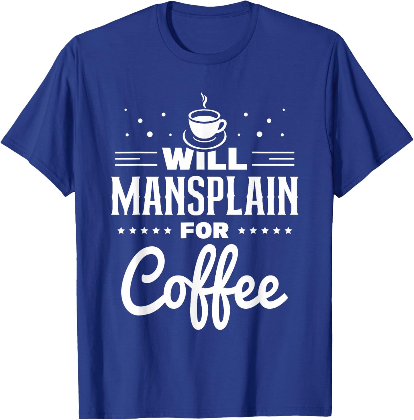 Will Mansplain For Coffee Mansplainer Saying Mansplaining T-Shirt - T-Shirt | Royal