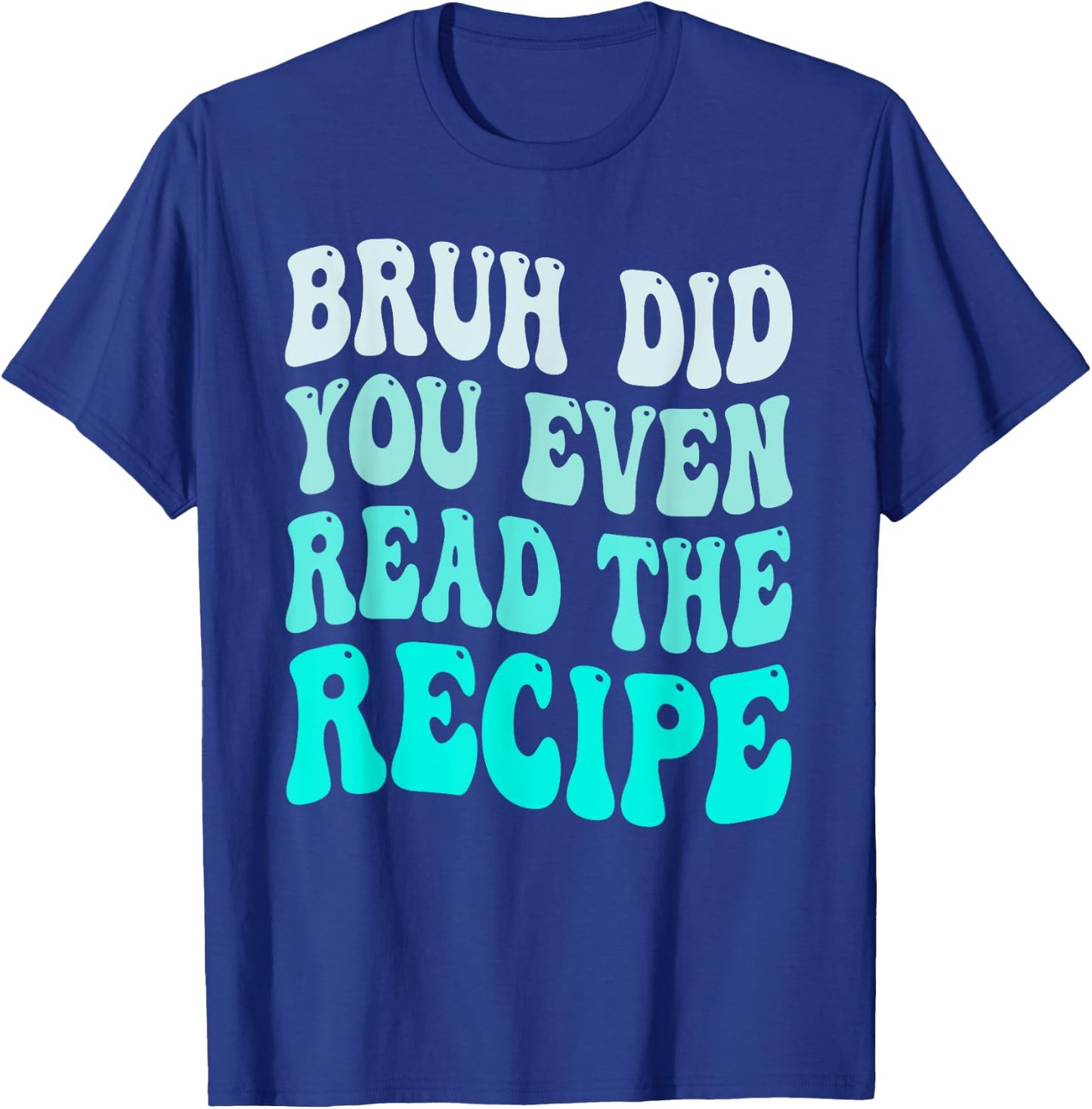 Bruh Did You Even Read The Recipe Groovy Family Consumer T-Shirt - T-Shirt | Royal