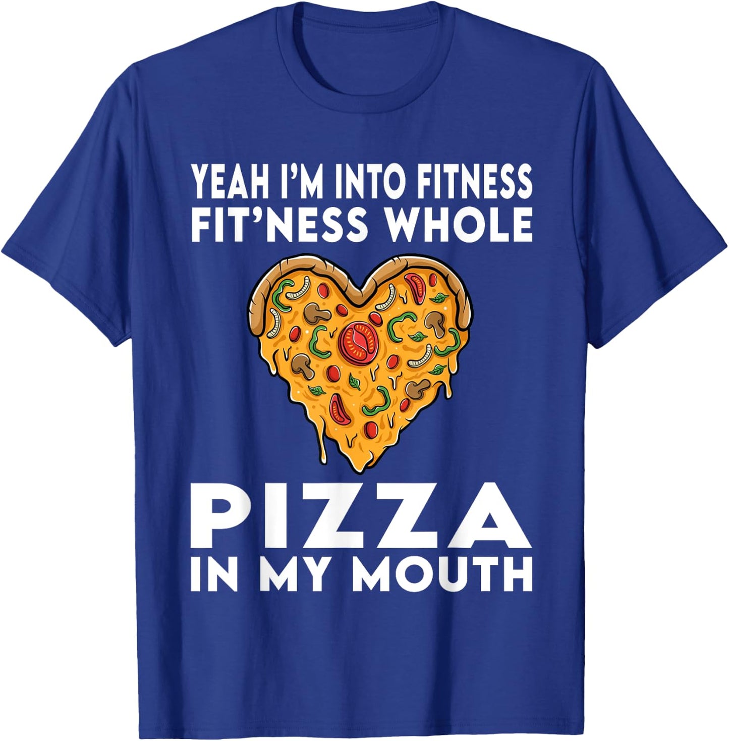 I'm Into Fitness Fitness Whole Pizza In My Mouth T-Shirt - T-Shirt | Royal