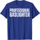 Professional Gaslighter Expert Gaslighting Funny Gaslight T-Shirt - T-Shirt | Royal