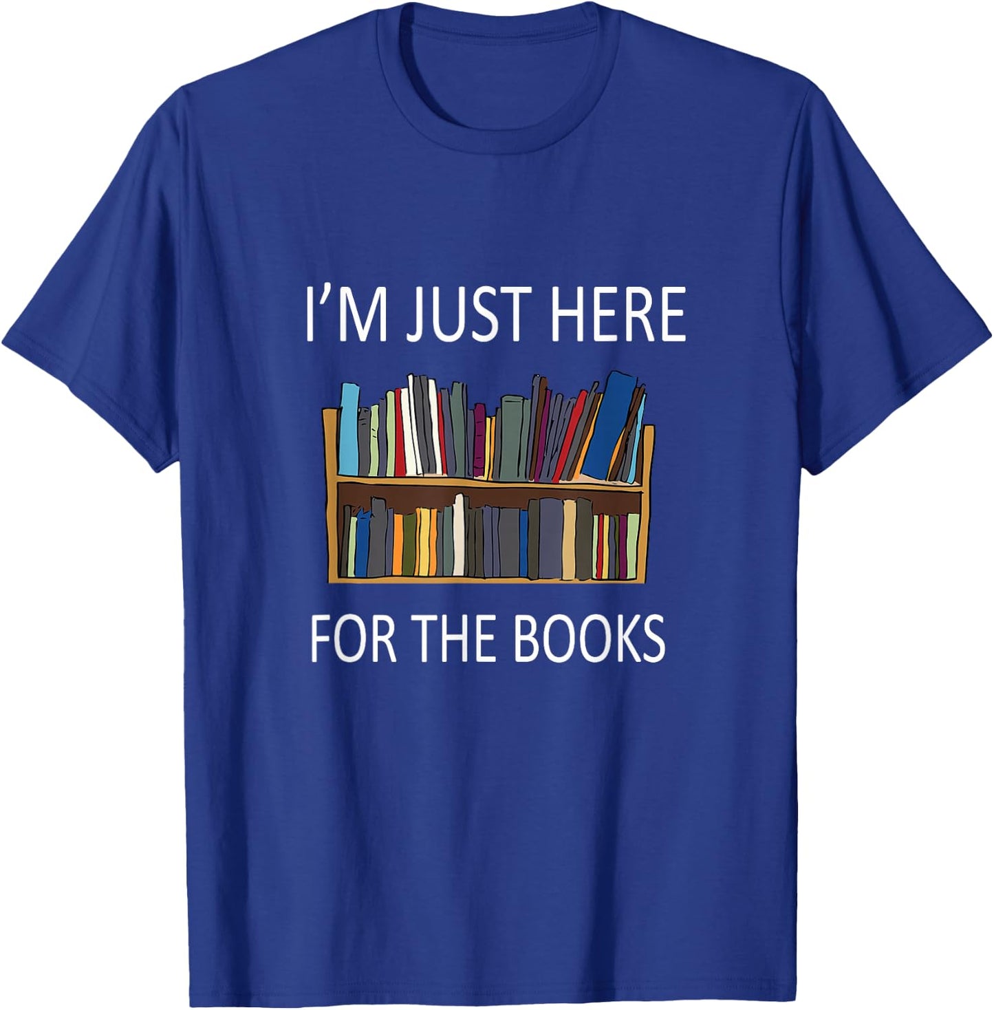I'm just here for The Books T-Shirt - T-Shirt | Royal