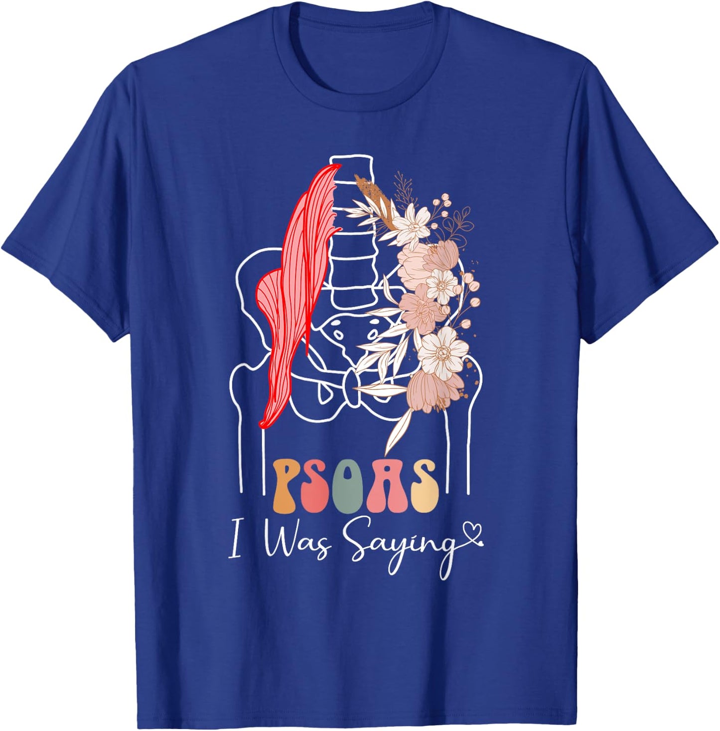 Psoas I Was Saying - Massage Therapist Therapy LMT Masseuse T-Shirt - T-Shirt | Royal