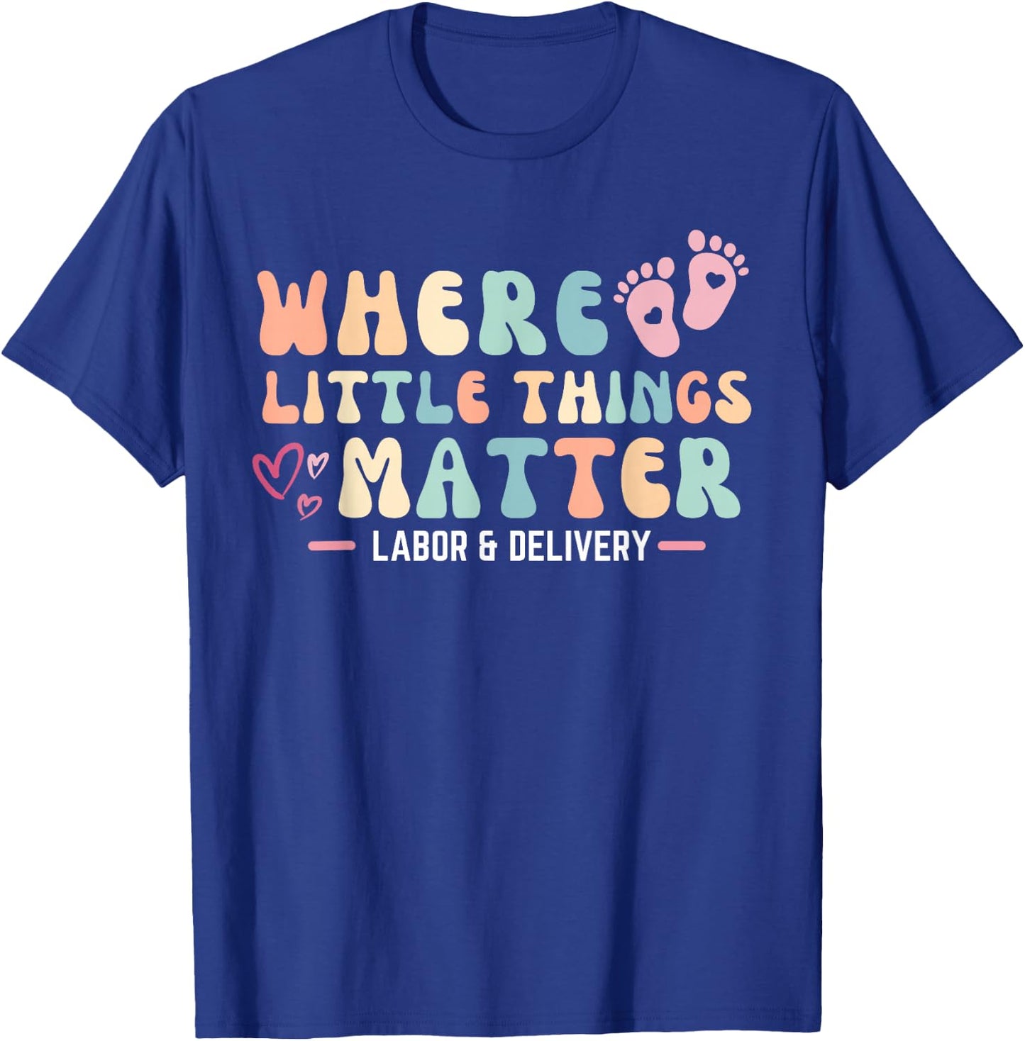 Labor and Delivery L&D Nurse Where Little Things Matter T-Shirt - T-Shirt | Royal