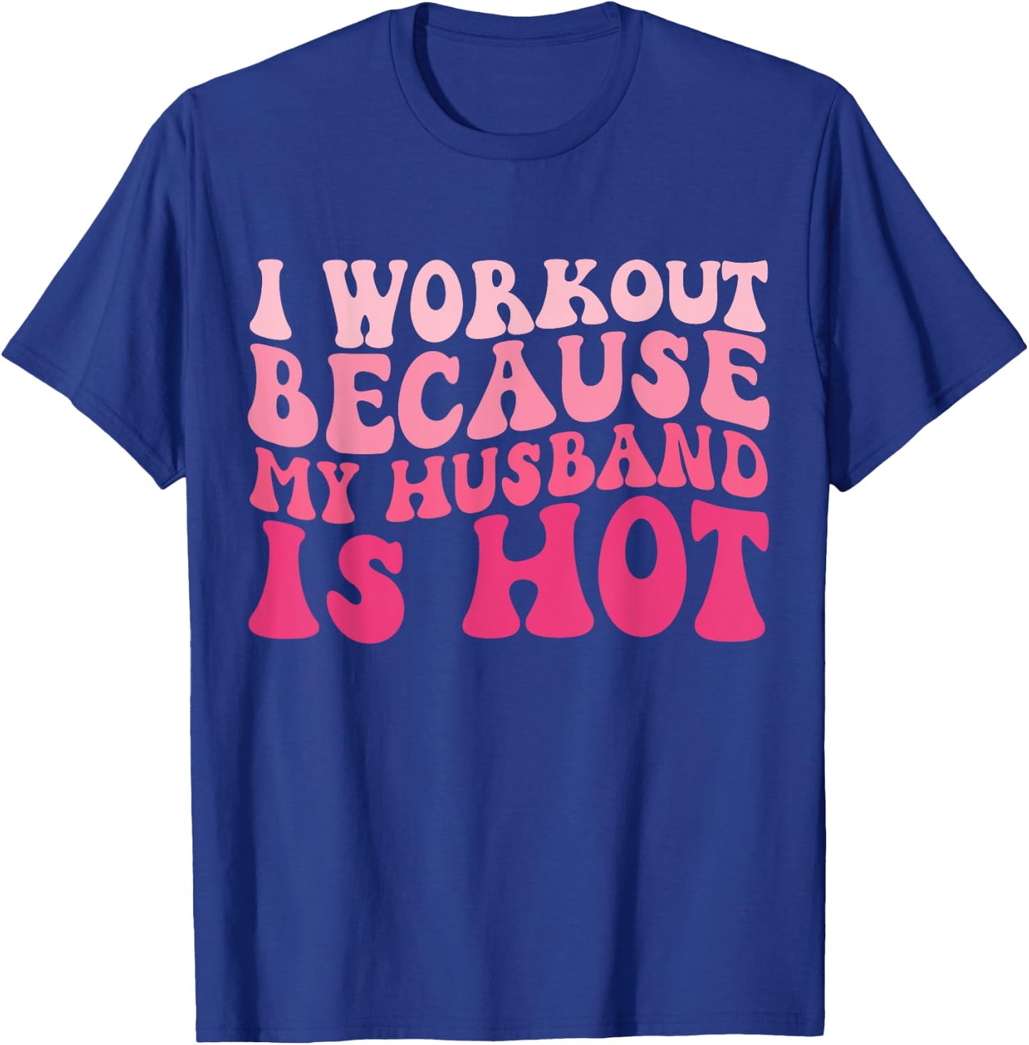 I Workout Because My Husband Is Hot Fitness Funny Women Gym T-Shirt - T-Shirt | Royal