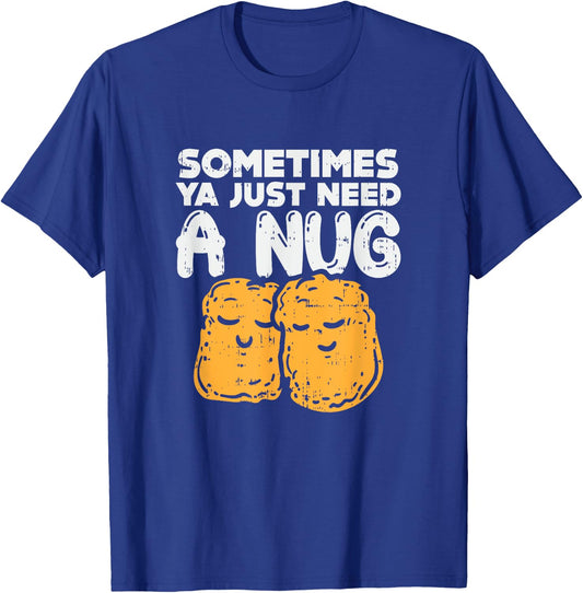 Sometimes Ya Just Need A Nug Quote Crispy Bbq Chicken-Nugget T-Shirt - T-Shirt | Royal
