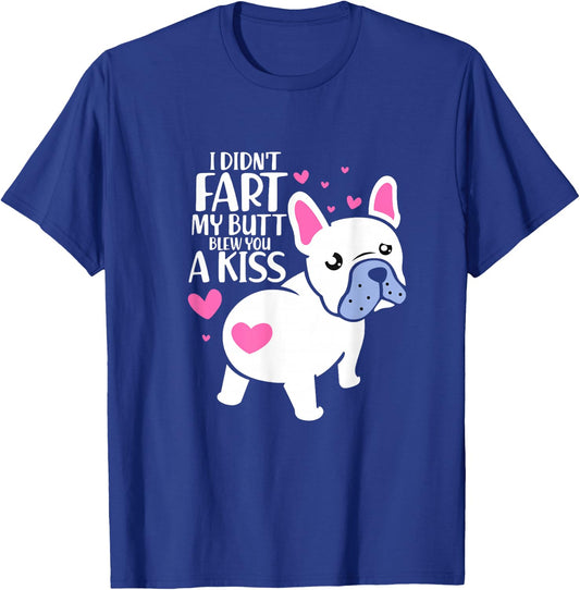 French Bulldog I Didn't Fart My Butt Blew You A Kiss Kawaii T-Shirt - T-Shirt | Royal