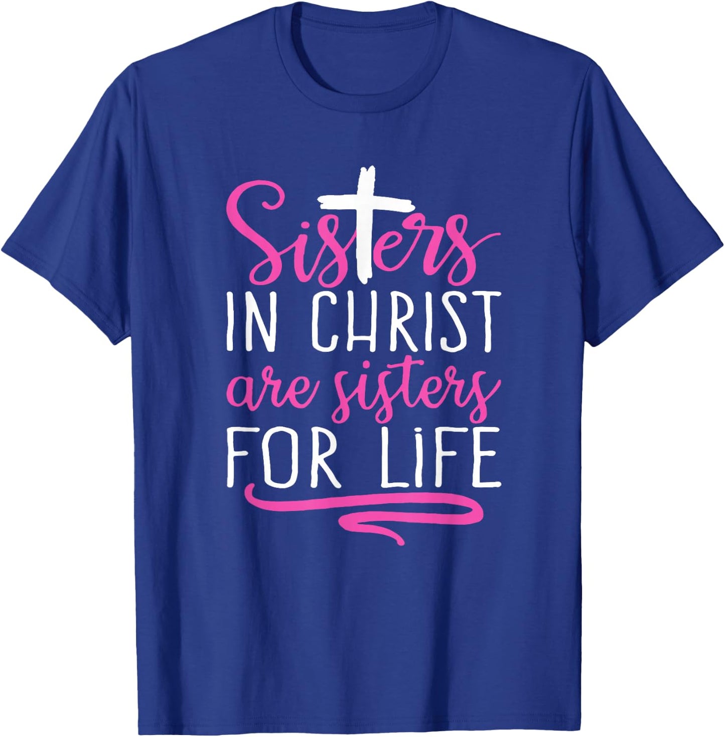 Sisters in Christ are Sisters for Life, Christian T-Shirt - T-Shirt | Royal