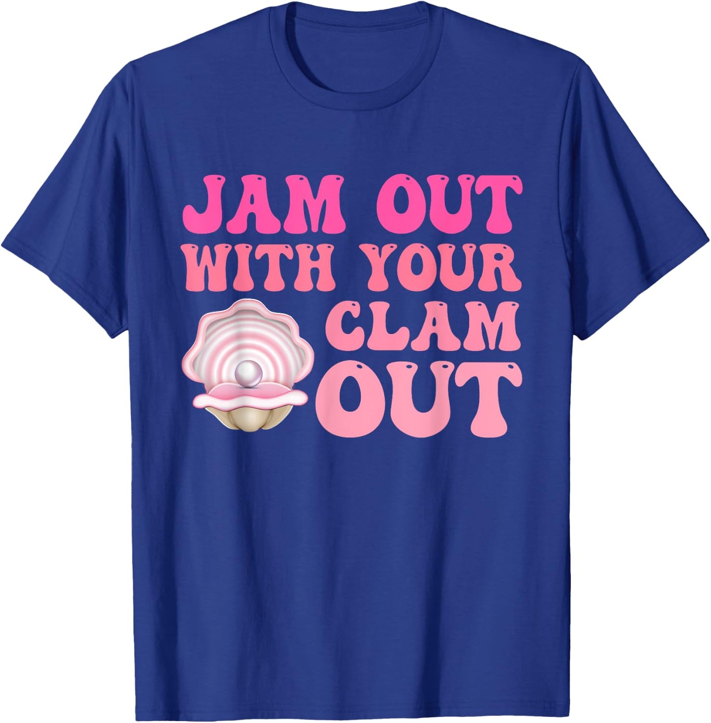 Jam Out With Your Clam Out Funny Apparel T-Shirt - T-Shirt | Royal