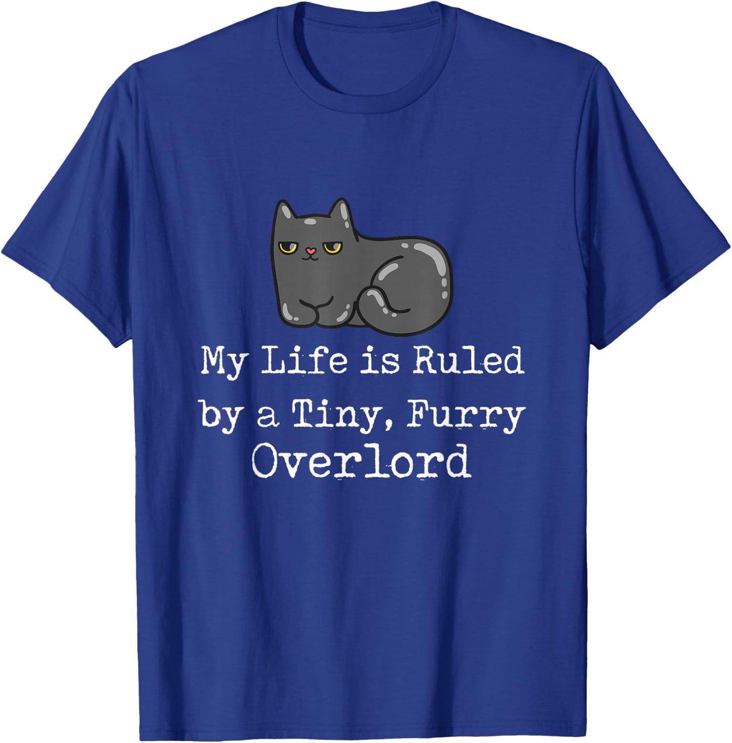 Funny Cat My Life is Ruled by a Tiny Furry Overlord Cat T-Shirt - T-Shirt | Royal