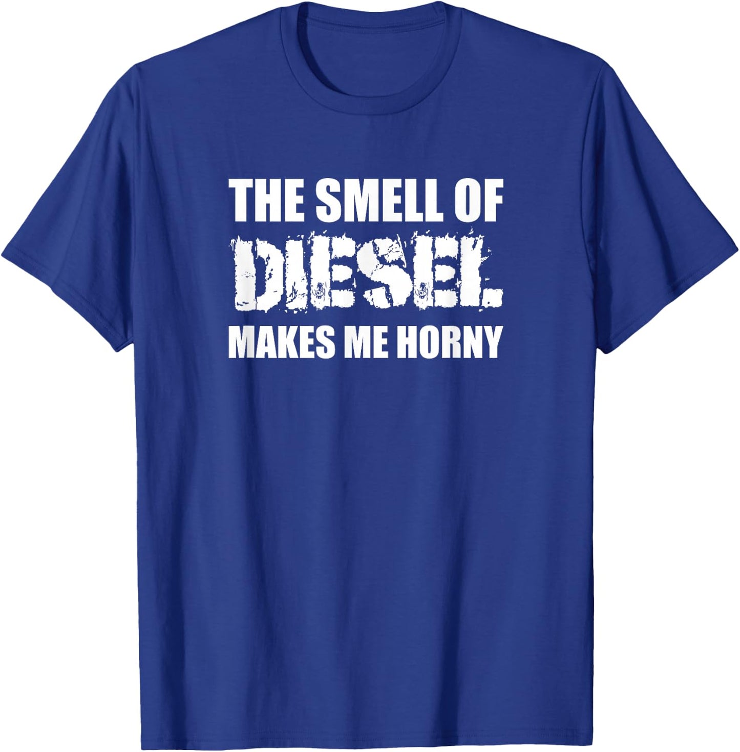 The Smell Of Diesel Makes Me Horny Funny Trucker Humor T-Shirt - T-Shirt | Royal