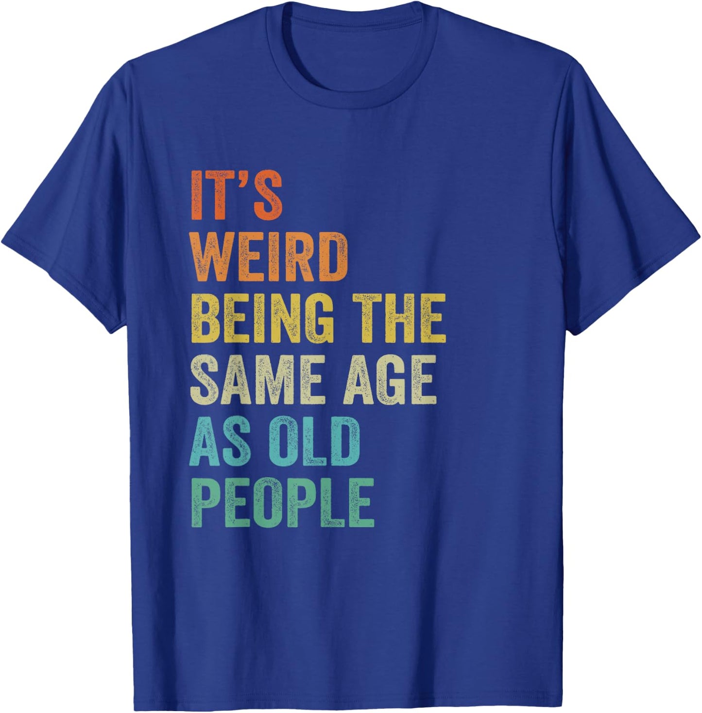 It's Weird Being The Same Age As Old People Husband Birthday T-Shirt - T-Shirt | Royal