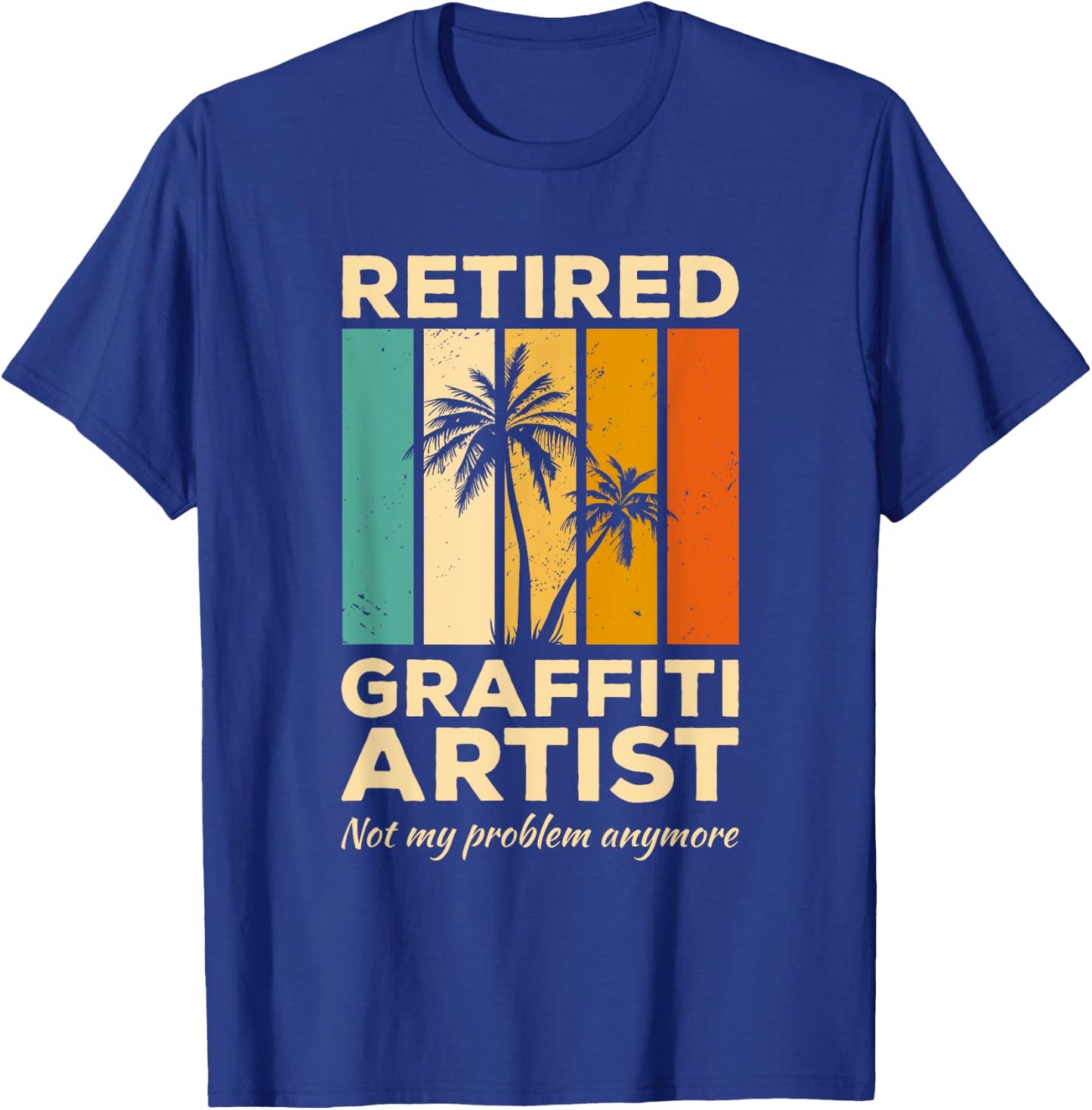 Retired Graffiti Artist Not My Problem Anymore T-Shirt - T-Shirt | Royal
