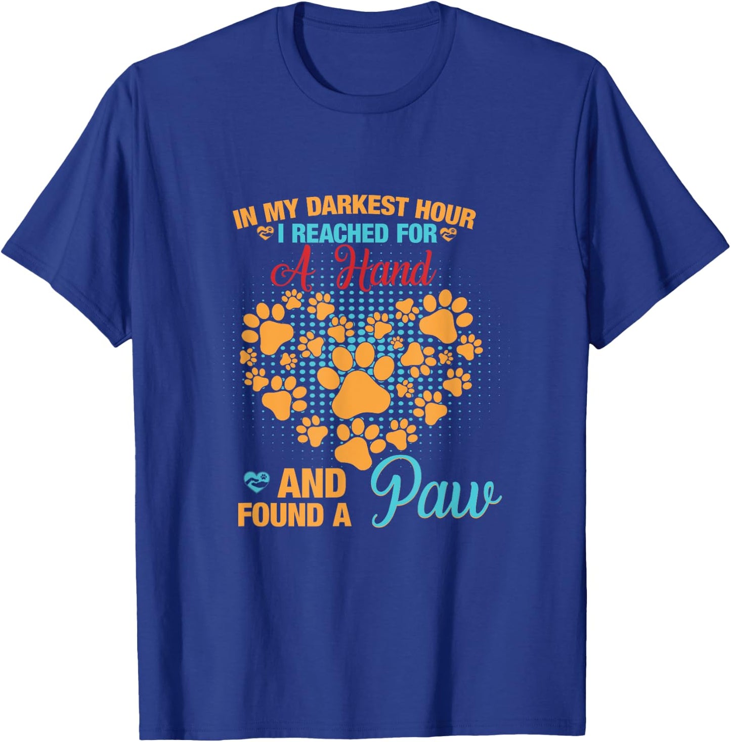 In My Darkest Hour I Reached For Hand And Found A Paw T-Shirt - T-Shirt | Royal