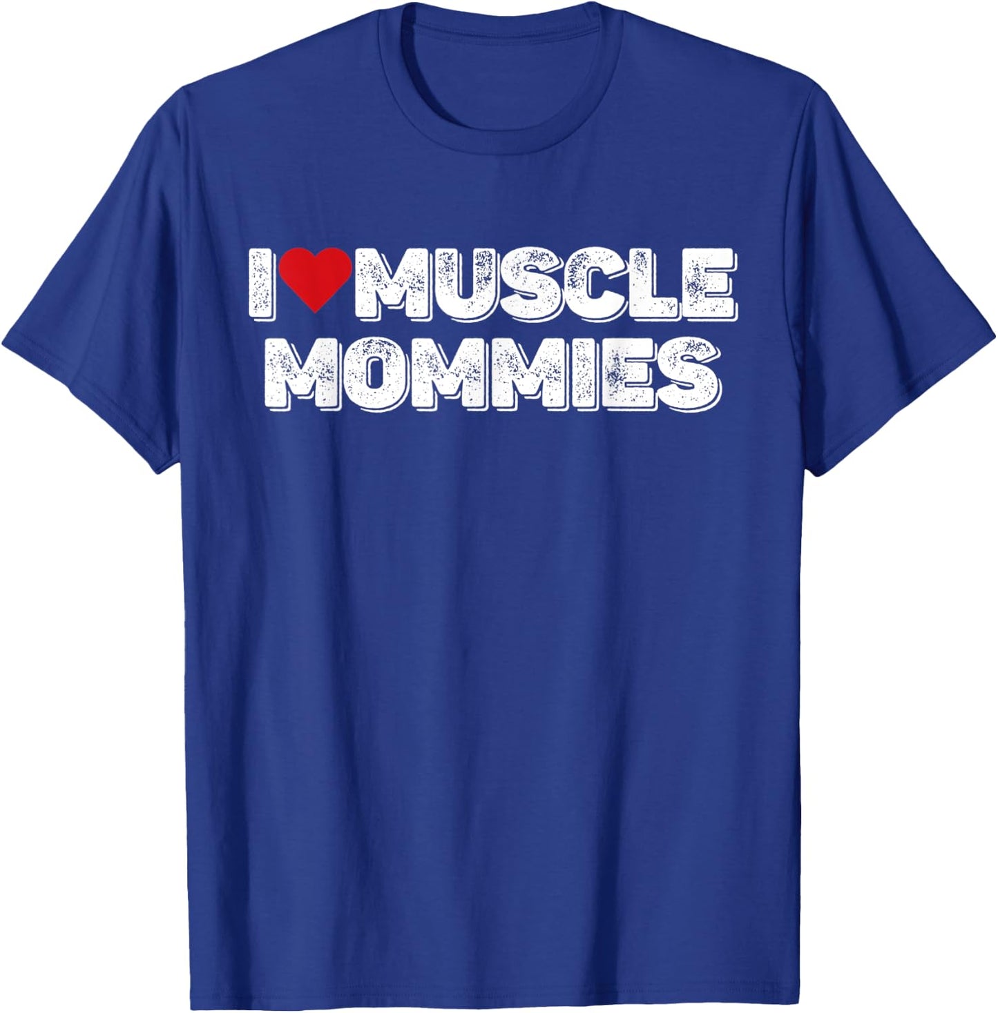 I Love Muscle Mommies, I Heart Muscle Mommies T-Shirt - T-Shirt | Royal