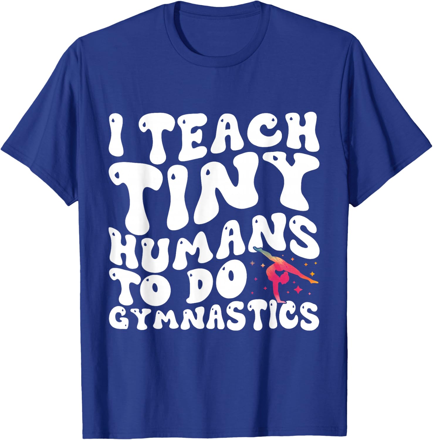 I Teach Tiny Humans To Do Gymnastics Coach Funny Gymnast T-Shirt - T-Shirt | Royal