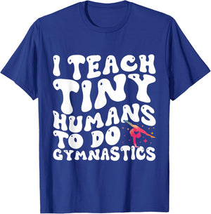 I Teach Tiny Humans To Do Gymnastics Coach Funny Gymnast T-Shirt - T-Shirt | Royal