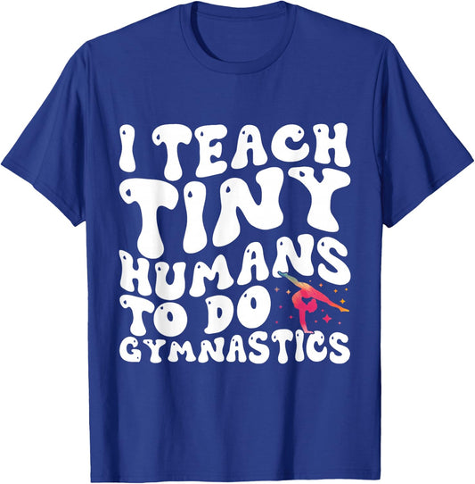 I Teach Tiny Humans To Do Gymnastics Coach Funny Gymnast T-Shirt - T-Shirt | Royal