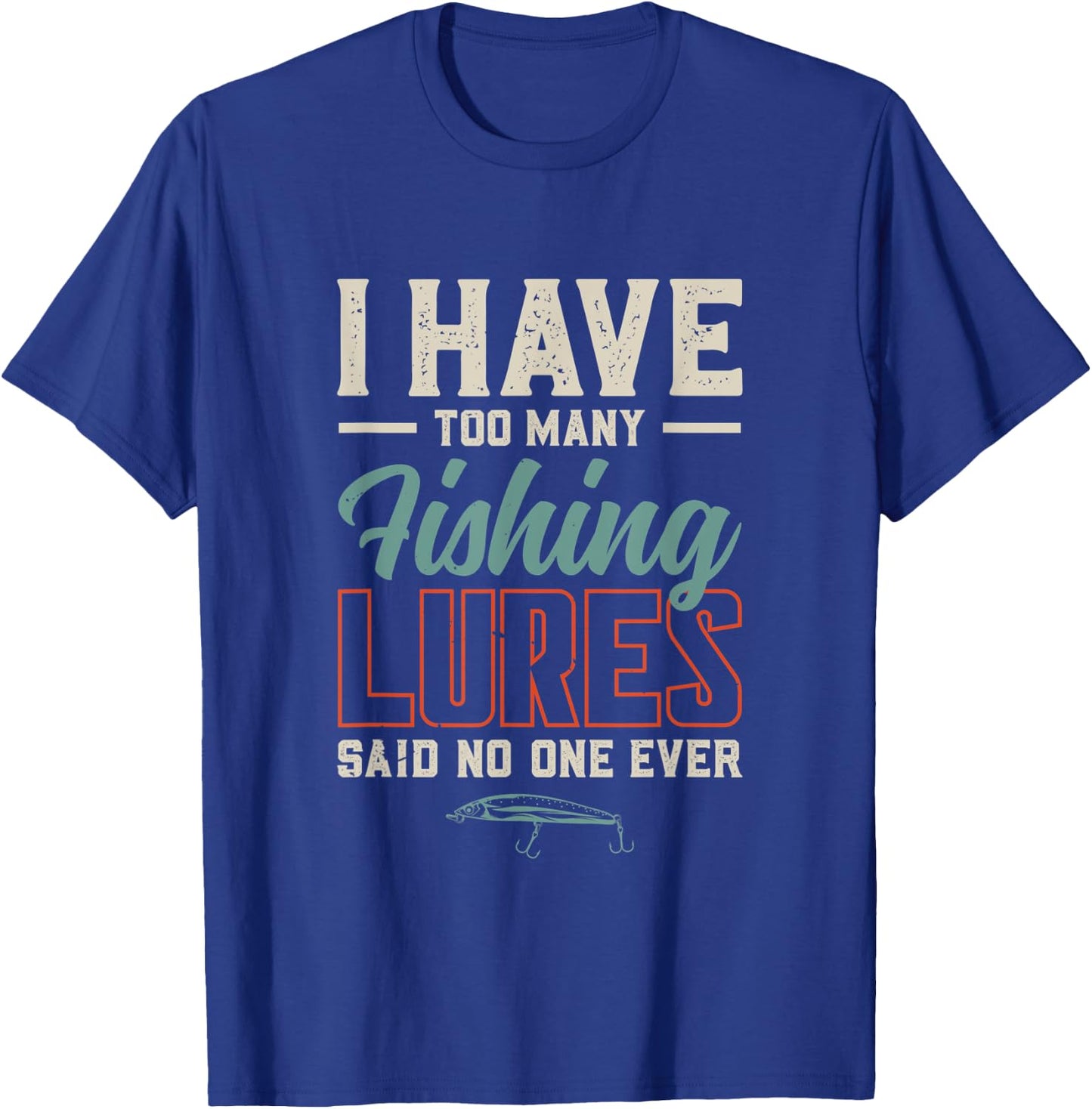 I Have Too Many Fishing Lures Said No One Ever | Fishing T-Shirt - T-Shirt | Royal