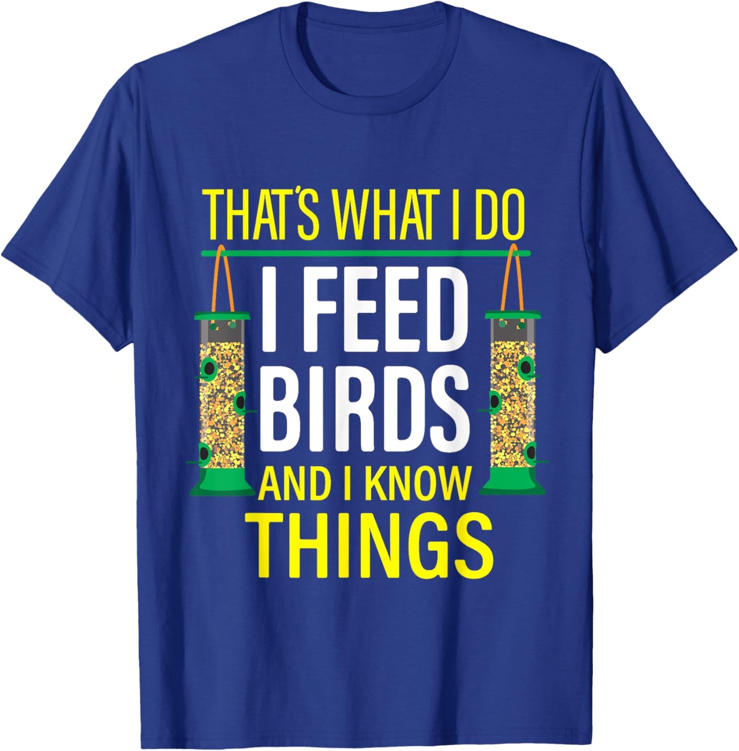 That's What I Do I Feed Birds And I Know Things T-Shirt - T-Shirt | Royal