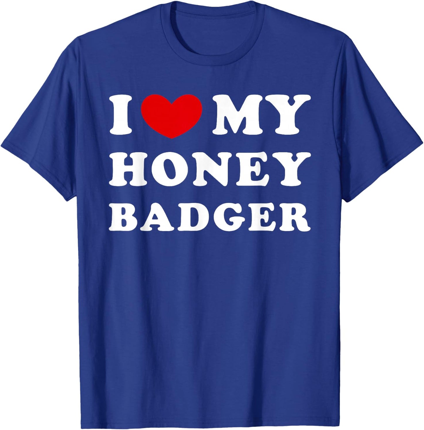 I Love My Honey Badger, I Love My Honey Badger T-Shirt - T-Shirt | Royal