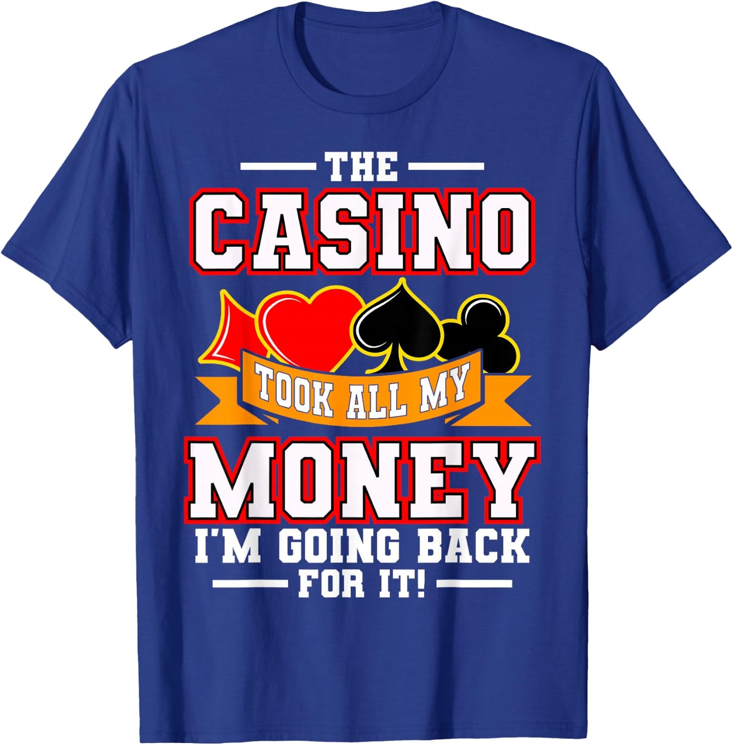The Casino Took All My Money I'm Going Back For It T-Shirt - T-Shirt | Royal
