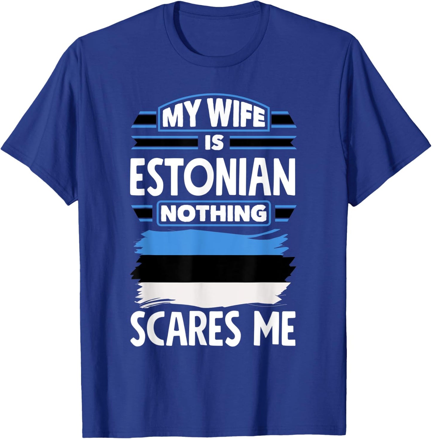 Nothing Scares Me My Wife Is Estonian Estonia Estonian Flag T-Shirt - T-Shirt | Royal
