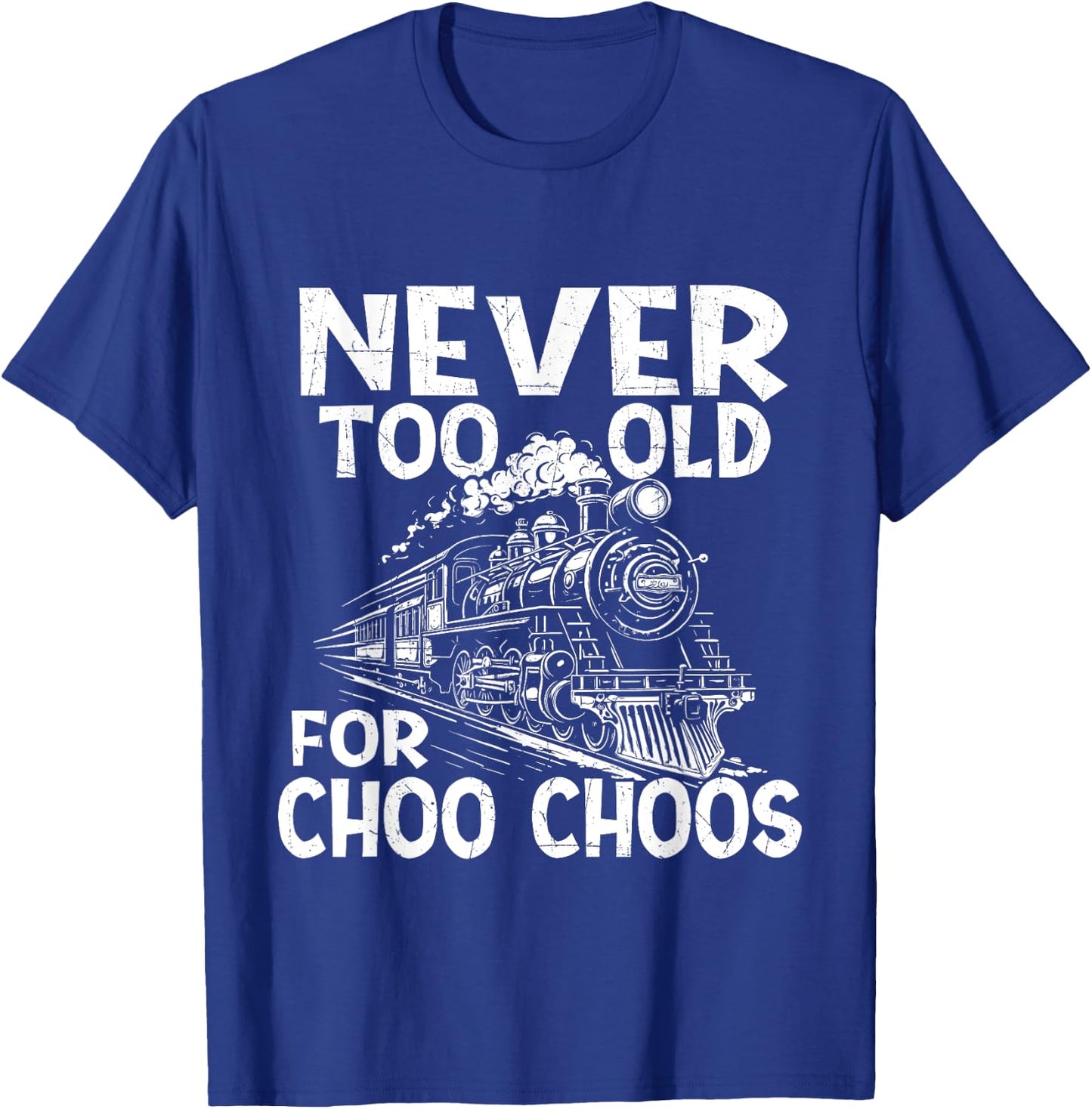 Never Too Old for Choo Choos - Train Lover Railway Railroad T-Shirt - T-Shirt | Royal