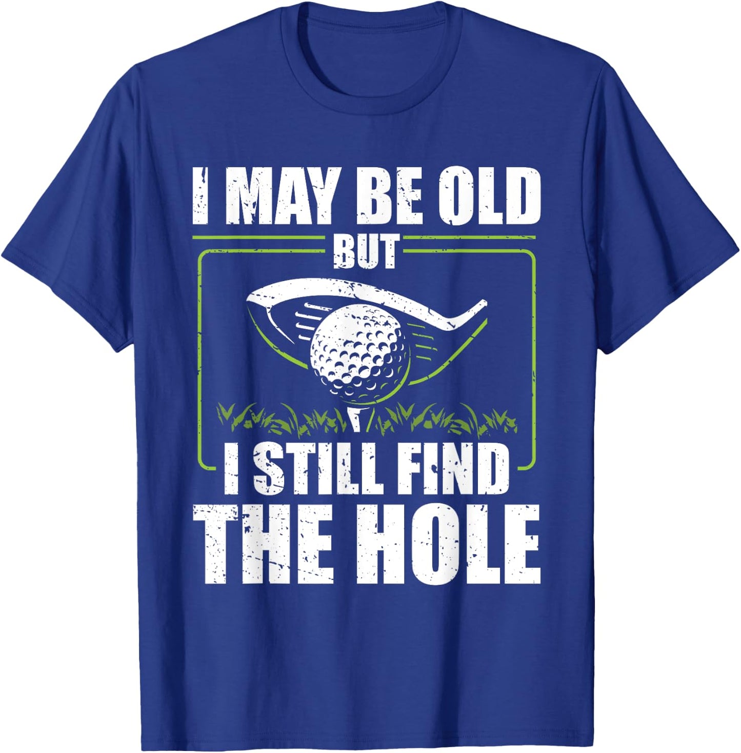 I May Be Old But I Still Find The Hole Retirement Golf T-Shirt - T-Shirt | Royal