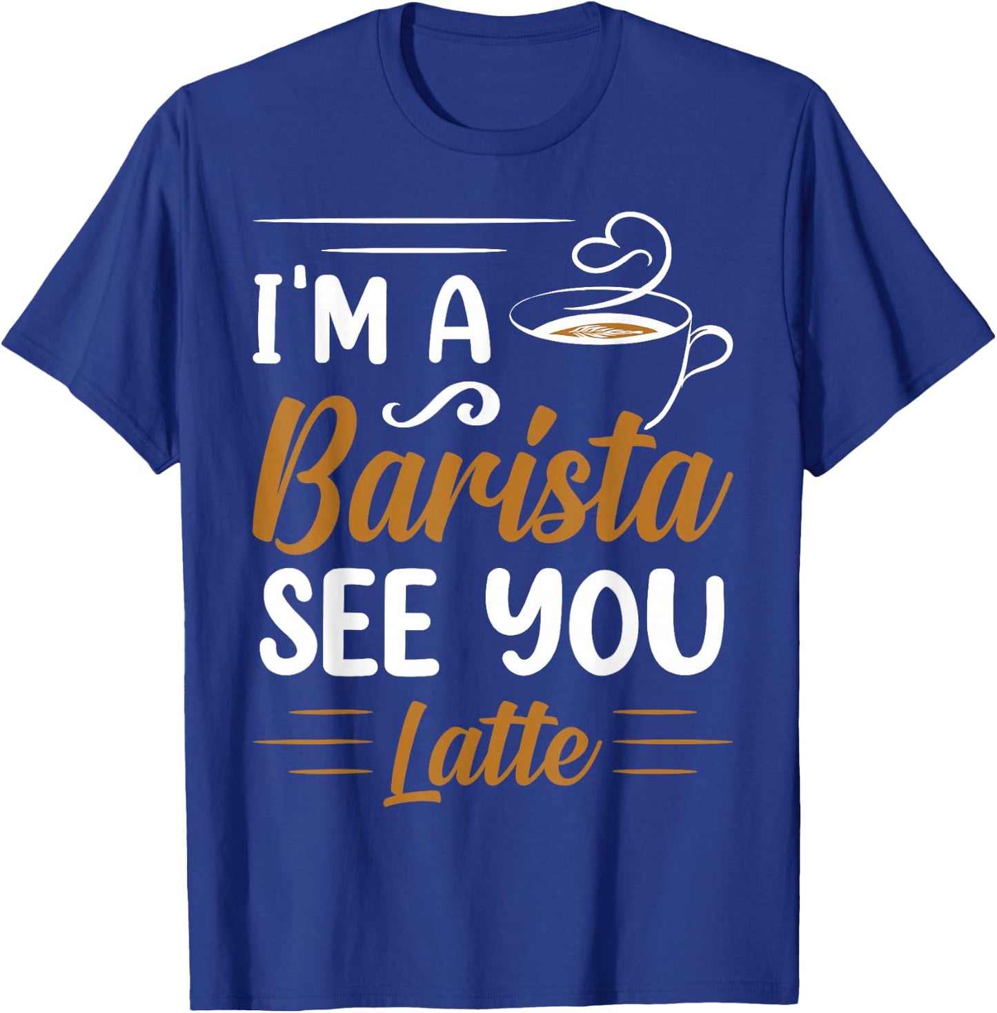 I'm A Barista See You Latte T-Shirt - T-Shirt | Royal