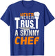 Never Trust A Skinny Chef T-Shirt - T-Shirt | Royal