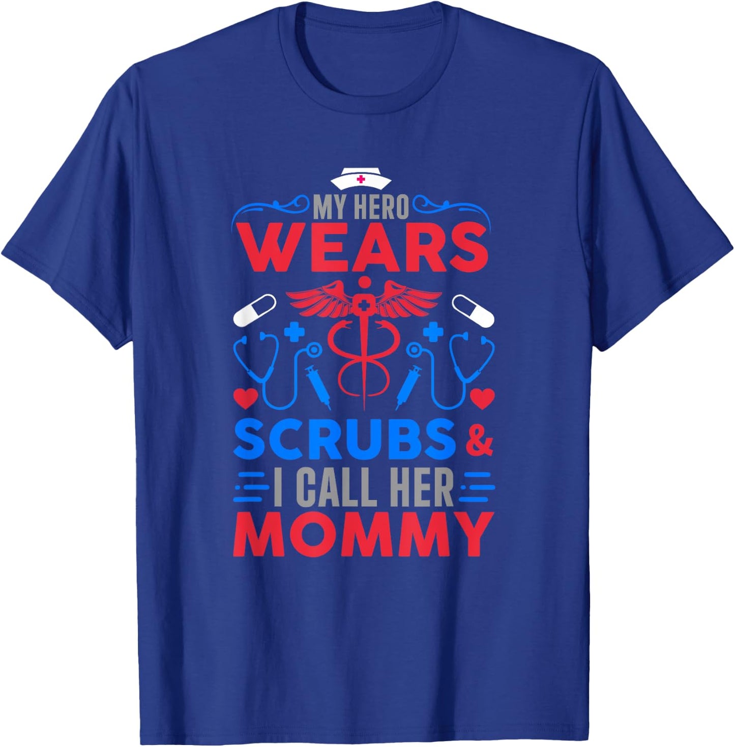 My Hero Wears Scrubs I Call Her Mommy Funny Nurse Quote T-Shirt - T-Shirt | Royal