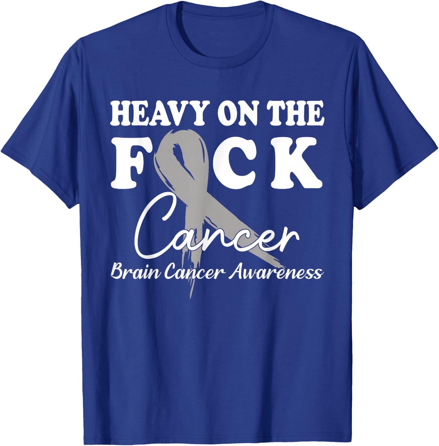 Heavy On The Fuck Cancer Survivor Brain Cancer Awareness T-Shirt - T-Shirt | Royal
