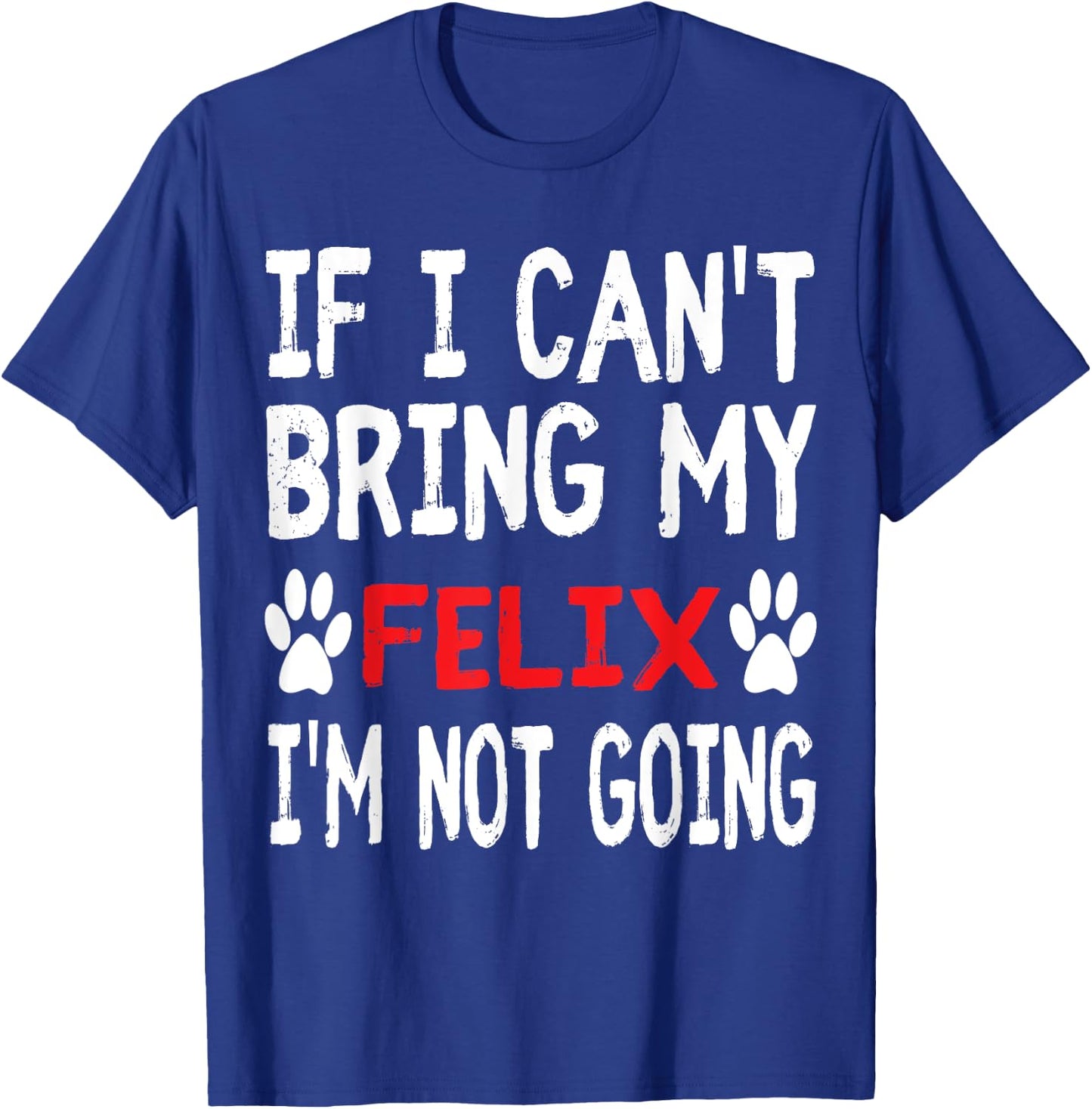 If I Can't Bring My Cat FELIX I'm Not Going Cute Kitty Shirt Men Women Kids T-Shirt - T-Shirt | Royal