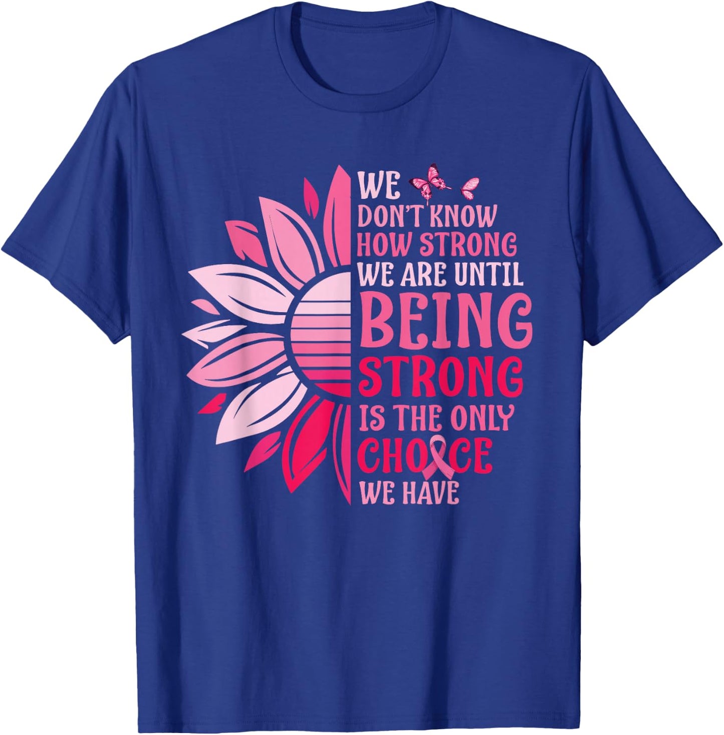 We Don't Know How Strong We Are Until Breast Cancer T-Shirt - T-Shirt | Royal