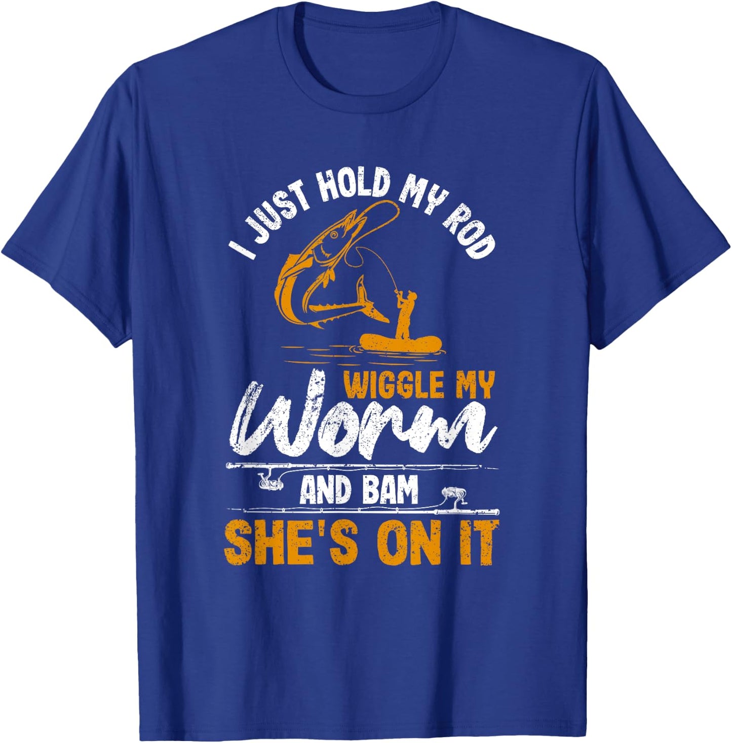 I Just Hold My Rod Wiggle My Worm And Bam She's On It Fisher T-Shirt - T-Shirt | Royal