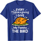 Every Thanksgiving I Give My Family The Bird Funny Turkey T-Shirt - T-Shirt | Royal