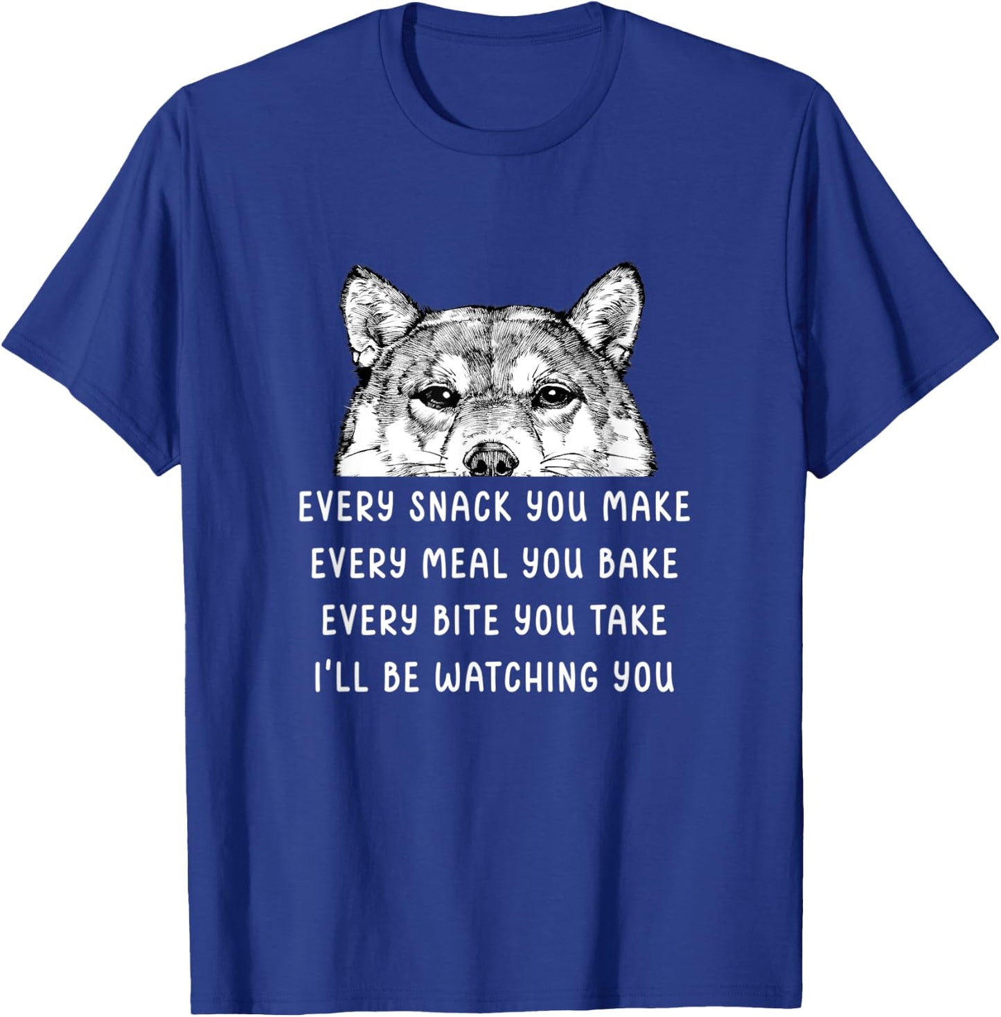 Every snack you make Every meal you bake Shiba Inu T-Shirt - T-Shirt | Royal